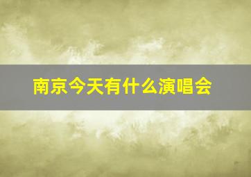 南京今天有什么演唱会