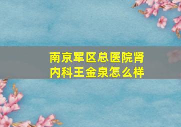 南京军区总医院肾内科王金泉怎么样