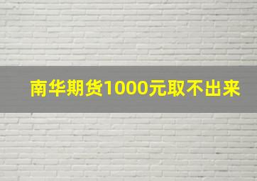 南华期货1000元取不出来