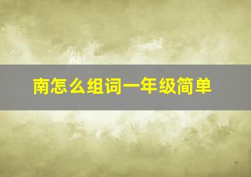 南怎么组词一年级简单