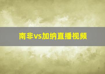 南非vs加纳直播视频