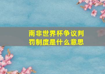 南非世界杯争议判罚制度是什么意思