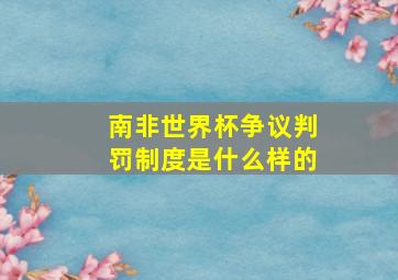 南非世界杯争议判罚制度是什么样的