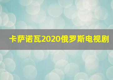 卡萨诺瓦2020俄罗斯电视剧