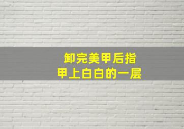 卸完美甲后指甲上白白的一层