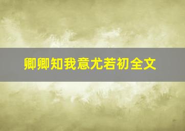 卿卿知我意尤若初全文