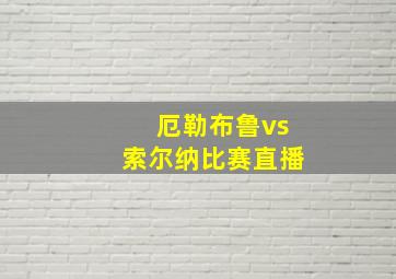 厄勒布鲁vs索尔纳比赛直播