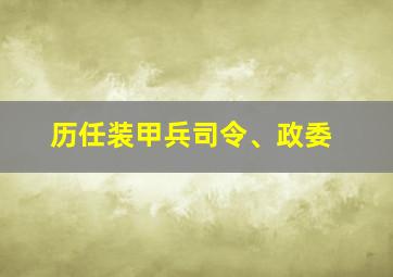 历任装甲兵司令、政委