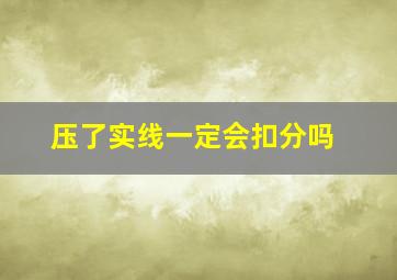 压了实线一定会扣分吗