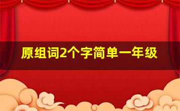 原组词2个字简单一年级