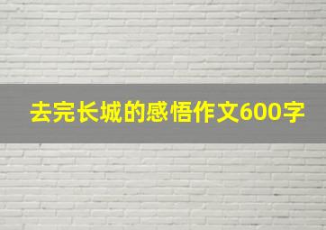 去完长城的感悟作文600字