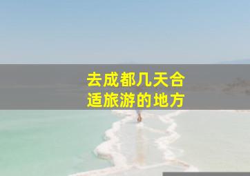 去成都几天合适旅游的地方