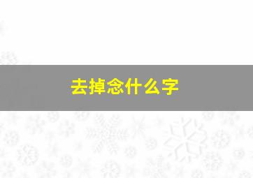 去掉念什么字