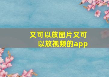 又可以放图片又可以放视频的app