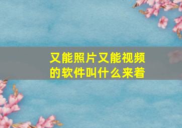 又能照片又能视频的软件叫什么来着