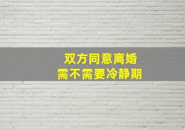 双方同意离婚需不需要冷静期