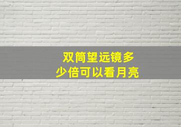 双筒望远镜多少倍可以看月亮