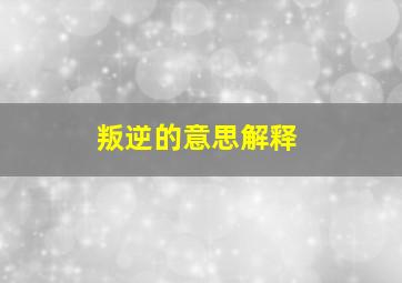 叛逆的意思解释