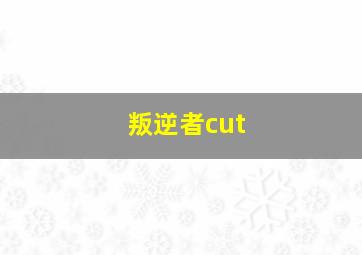 叛逆者cut