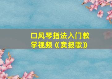 口风琴指法入门教学视频《卖报歌》