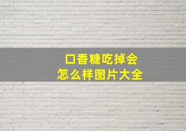 口香糖吃掉会怎么样图片大全