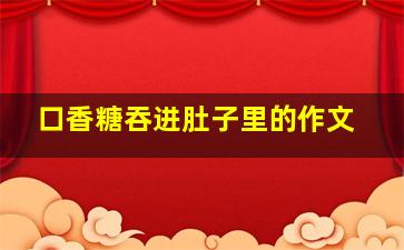 口香糖吞进肚子里的作文