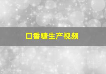 口香糖生产视频