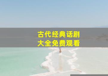 古代经典话剧大全免费观看