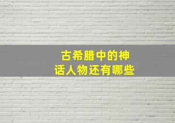 古希腊中的神话人物还有哪些