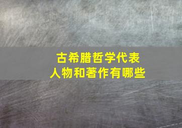 古希腊哲学代表人物和著作有哪些