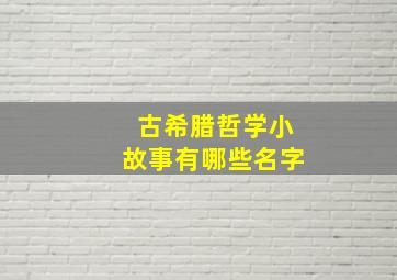 古希腊哲学小故事有哪些名字