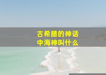 古希腊的神话中海神叫什么