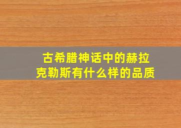 古希腊神话中的赫拉克勒斯有什么样的品质