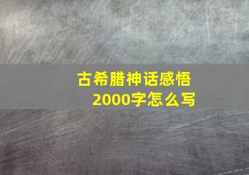 古希腊神话感悟2000字怎么写