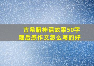 古希腊神话故事50字观后感作文怎么写的好