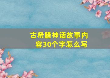 古希腊神话故事内容30个字怎么写