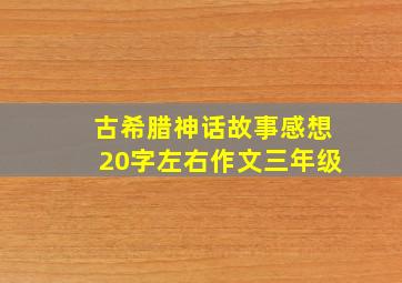 古希腊神话故事感想20字左右作文三年级