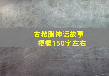 古希腊神话故事梗概150字左右