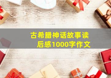 古希腊神话故事读后感1000字作文