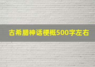 古希腊神话梗概500字左右