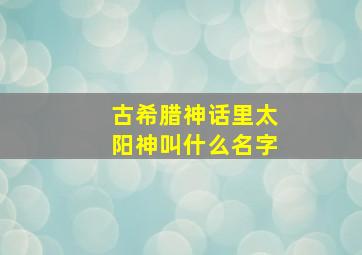 古希腊神话里太阳神叫什么名字