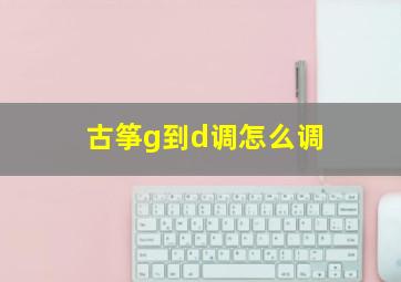 古筝g到d调怎么调