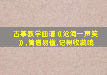 古筝教学曲谱《沧海一声笑》,简谱易懂,记得收藏哦