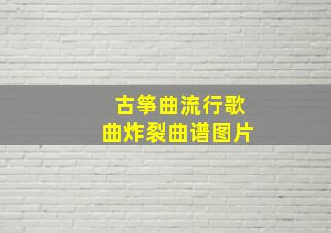 古筝曲流行歌曲炸裂曲谱图片