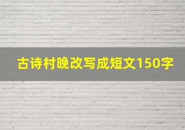 古诗村晚改写成短文150字