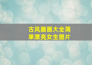 古风画画大全简单漂亮女生图片