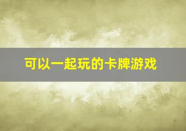 可以一起玩的卡牌游戏