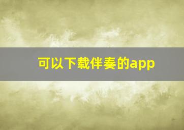 可以下载伴奏的app