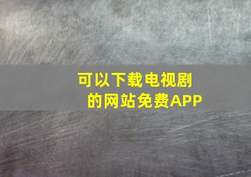 可以下载电视剧的网站免费APP