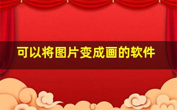 可以将图片变成画的软件